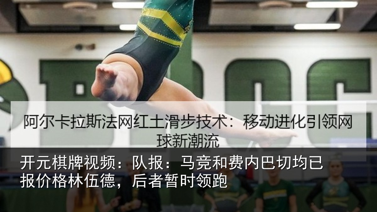 开元棋牌视频:队报:马竞和费内巴切均已报价格林伍德,后者暂时领跑